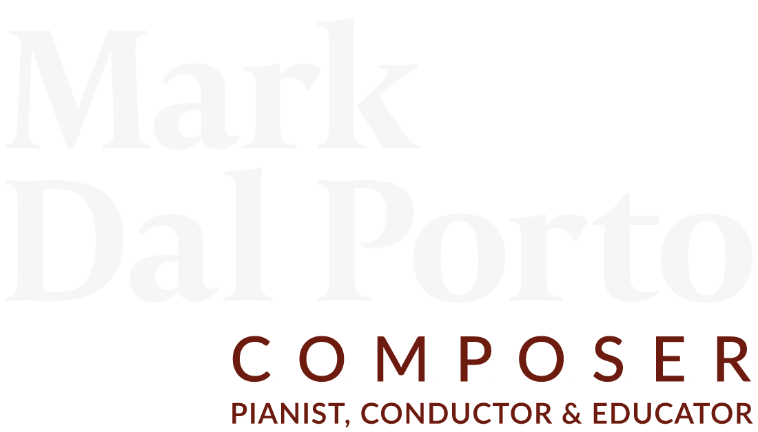 Mark Dal Porto - Composer, Pianist, Conductor & Educator